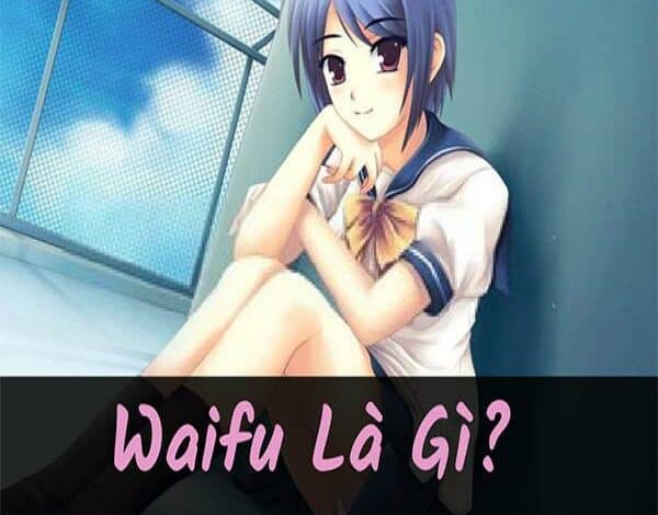 Waifu là gì? Nguồn gốc, ý nghĩa, top waifu anime yêu thích nhất