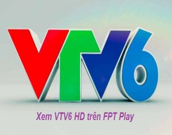 3 Cách Xem Trực Tiếp VTV6 HD Hôm Nay Trên FPT Play